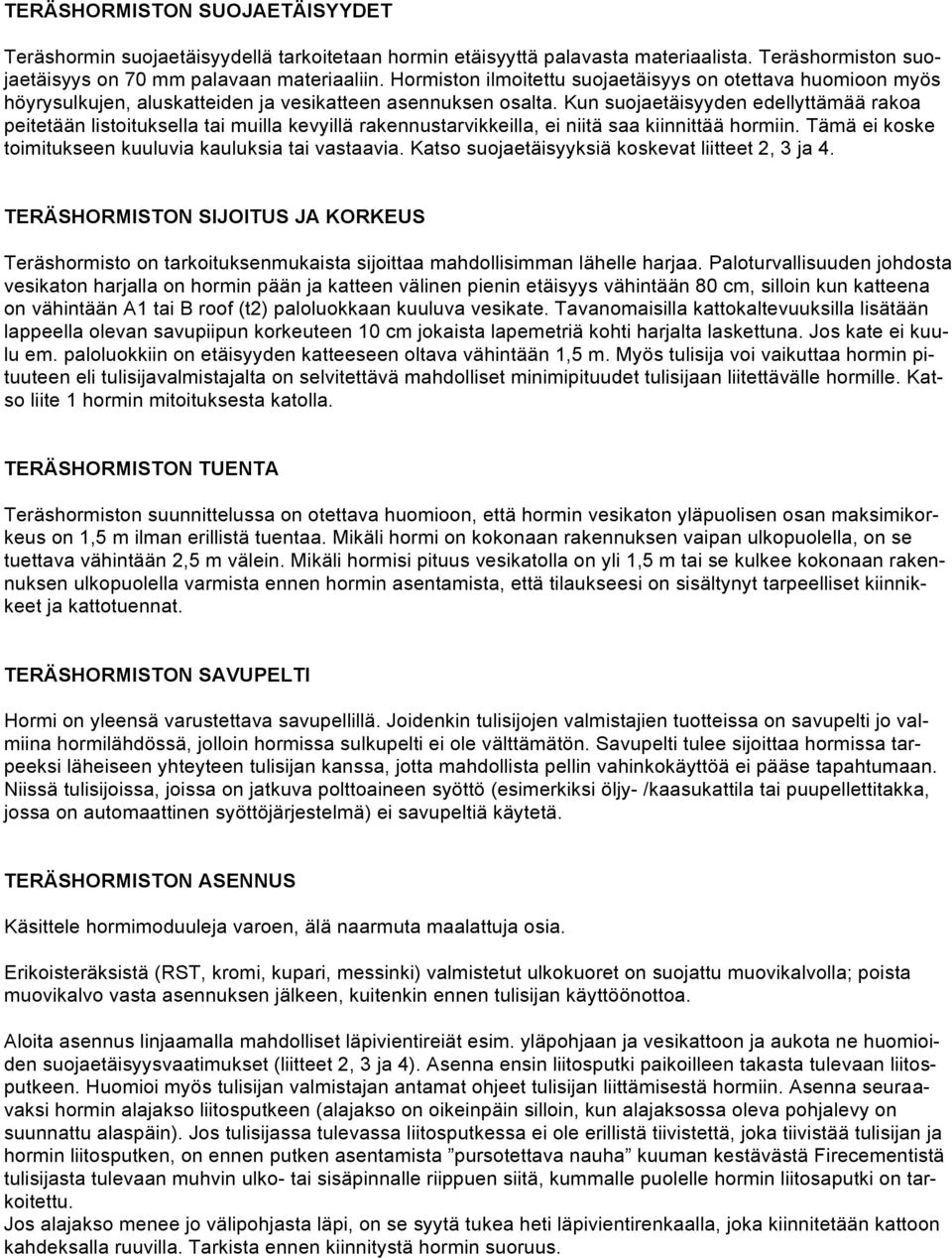 Kun suojaetäisyyden edellyttämää rakoa peitetään listoituksella tai muilla kevyillä rakennustarvikkeilla, ei niitä saa kiinnittää hormiin. Tämä ei koske toimitukseen kuuluvia kauluksia tai vastaavia.