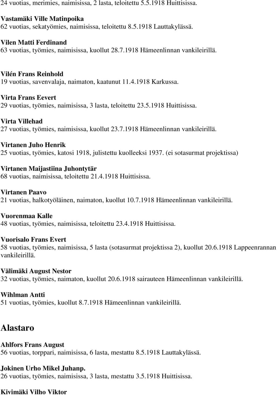 Virta Frans Eevert 29 vuotias, työmies, naimisissa, 3 lasta, teloitettu 23.5.1918 Huittisissa. Virta Villehad 27 vuotias, työmies, naimisissa, kuollut 23.7.1918 Hämeenlinnan vankileirillä.