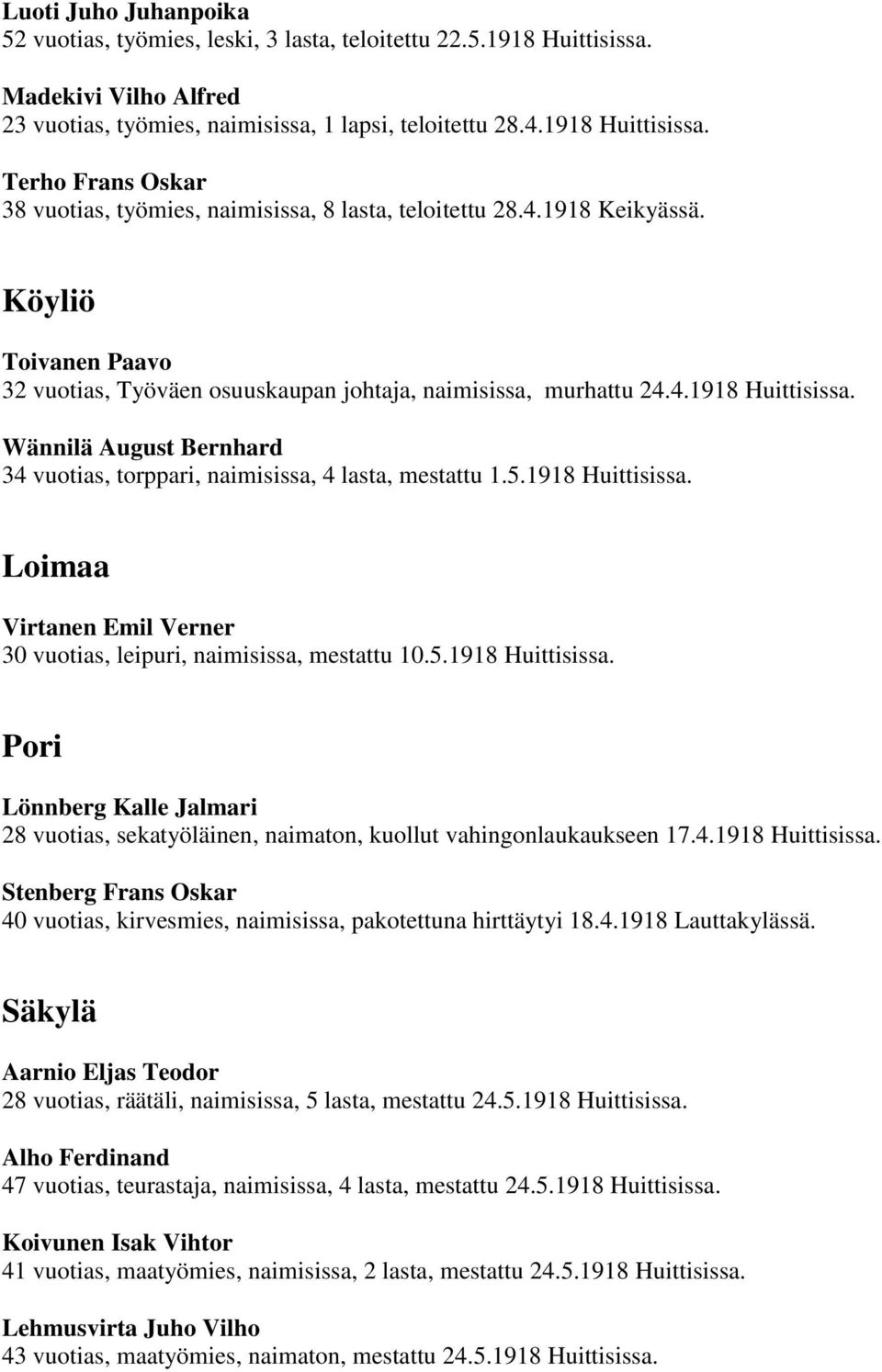 Wännilä August Bernhard 34 vuotias, torppari, naimisissa, 4 lasta, mestattu 1.5.1918 Huittisissa. Loimaa Virtanen Emil Verner 30 vuotias, leipuri, naimisissa, mestattu 10.5.1918 Huittisissa. Pori Lönnberg Kalle Jalmari 28 vuotias, sekatyöläinen, naimaton, kuollut vahingonlaukaukseen 17.