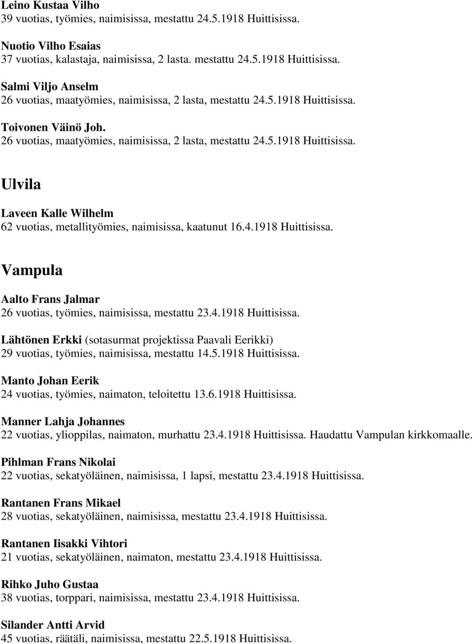 4.1918 Huittisissa. Lähtönen Erkki (sotasurmat projektissa Paavali Eerikki) 29 vuotias, työmies, naimisissa, mestattu 14.5.1918 Huittisissa. Manto Johan Eerik 24 vuotias, työmies, naimaton, teloitettu 13.