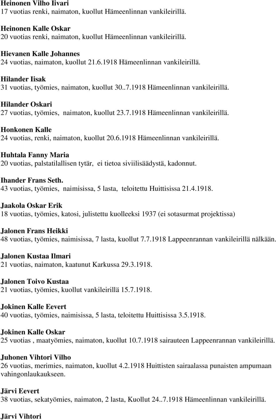 7.1918 Hämeenlinnan vankileirillä. Honkonen Kalle 24 vuotias, renki, naimaton, kuollut 20.6.1918 Hämeenlinnan vankileirillä. Huhtala Fanny Maria 20 vuotias, palstatilallisen tytär, ei tietoa siviilisäädystä, kadonnut.