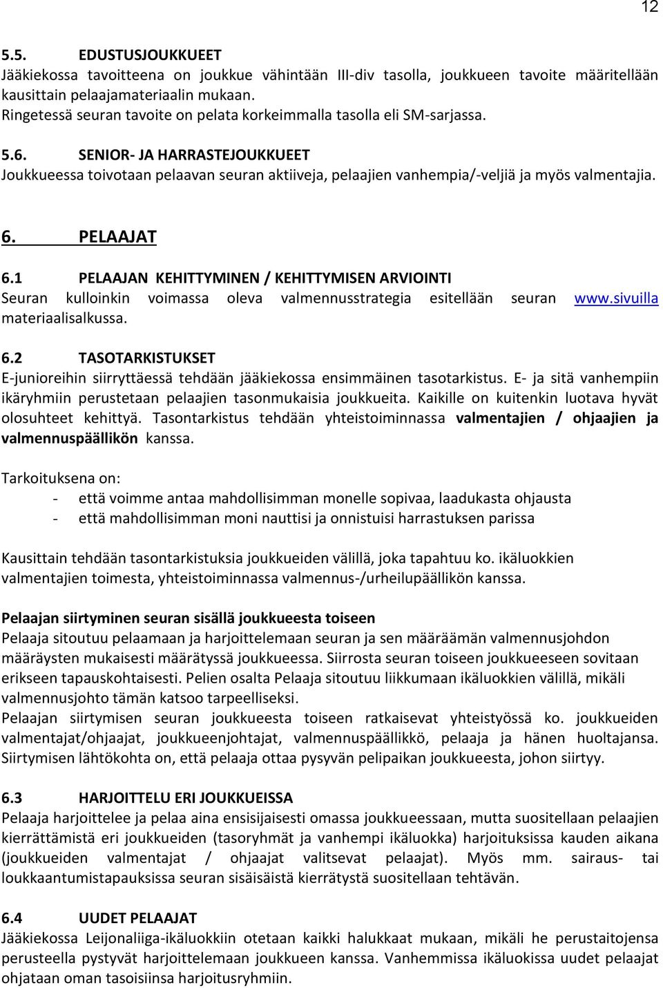 SENIOR- JA HARRASTEJOUKKUEET Joukkueessa toivotaan pelaavan seuran aktiiveja, pelaajien vanhempia/-veljiä ja myös valmentajia. 6. PELAAJAT 6.