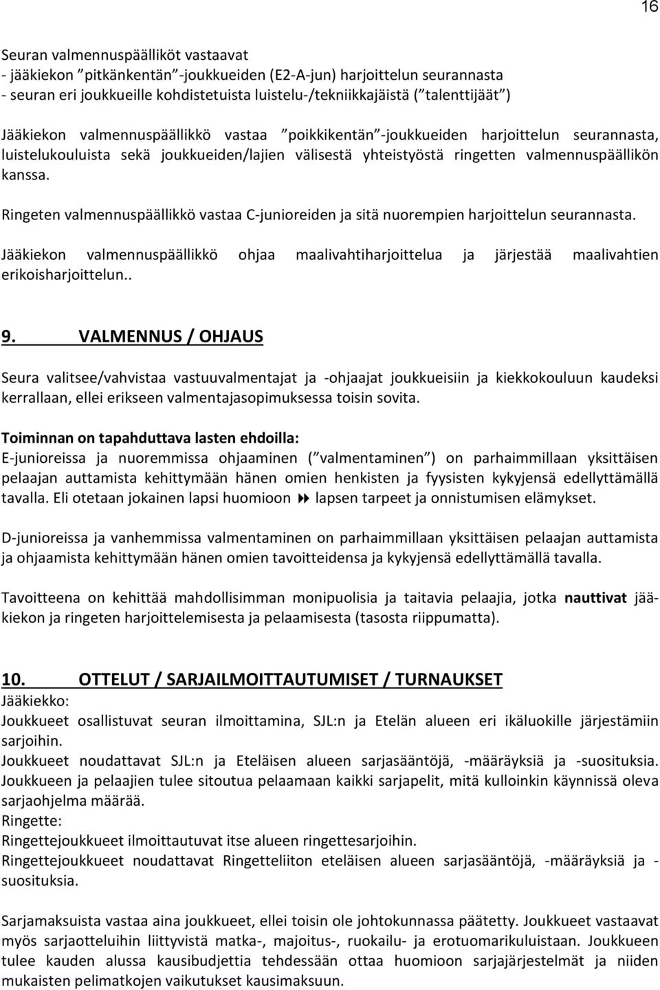 Ringeten valmennuspäällikkö vastaa C-junioreiden ja sitä nuorempien harjoittelun seurannasta. Jääkiekon valmennuspäällikkö ohjaa maalivahtiharjoittelua ja järjestää maalivahtien erikoisharjoittelun.