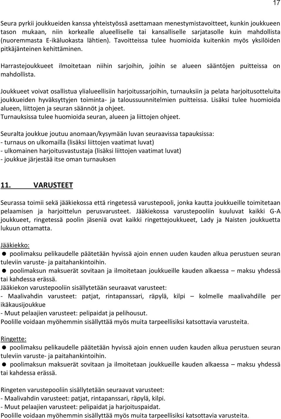 Harrastejoukkueet ilmoitetaan niihin sarjoihin, joihin se alueen sääntöjen puitteissa on mahdollista.