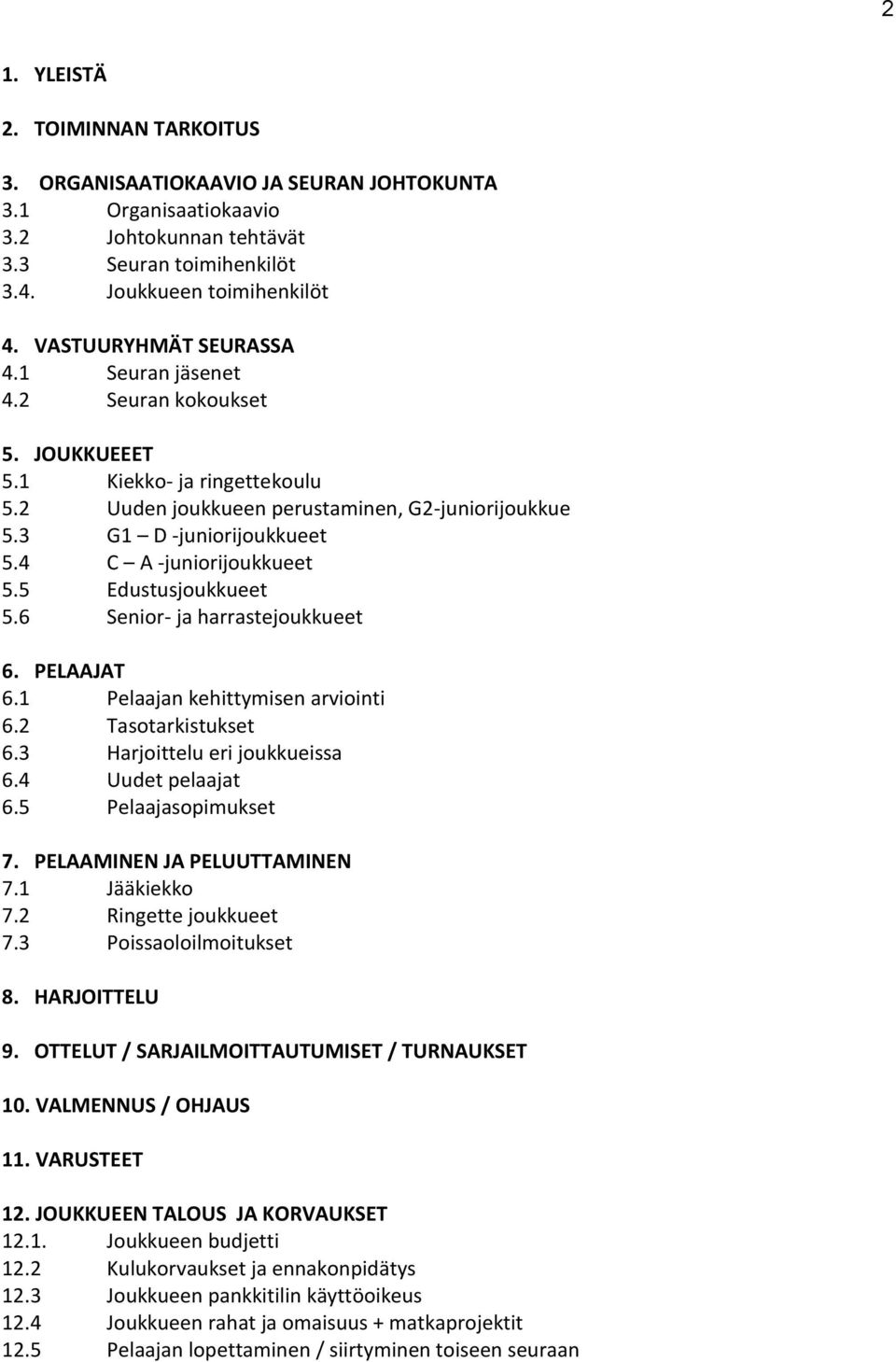 4 C A -juniorijoukkueet 5.5 Edustusjoukkueet 5.6 Senior- ja harrastejoukkueet 6. PELAAJAT 6.1 Pelaajan kehittymisen arviointi 6.2 Tasotarkistukset 6.3 Harjoittelu eri joukkueissa 6.4 Uudet pelaajat 6.