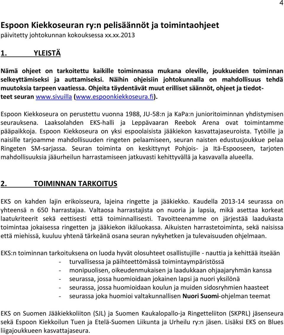 Näihin ohjeisiin johtokunnalla on mahdollisuus tehdä muutoksia tarpeen vaatiessa. Ohjeita täydentävät muut erilliset säännöt, ohjeet ja tiedotteet seuran www.sivuilla (www.espoonkiekkoseura.fi).