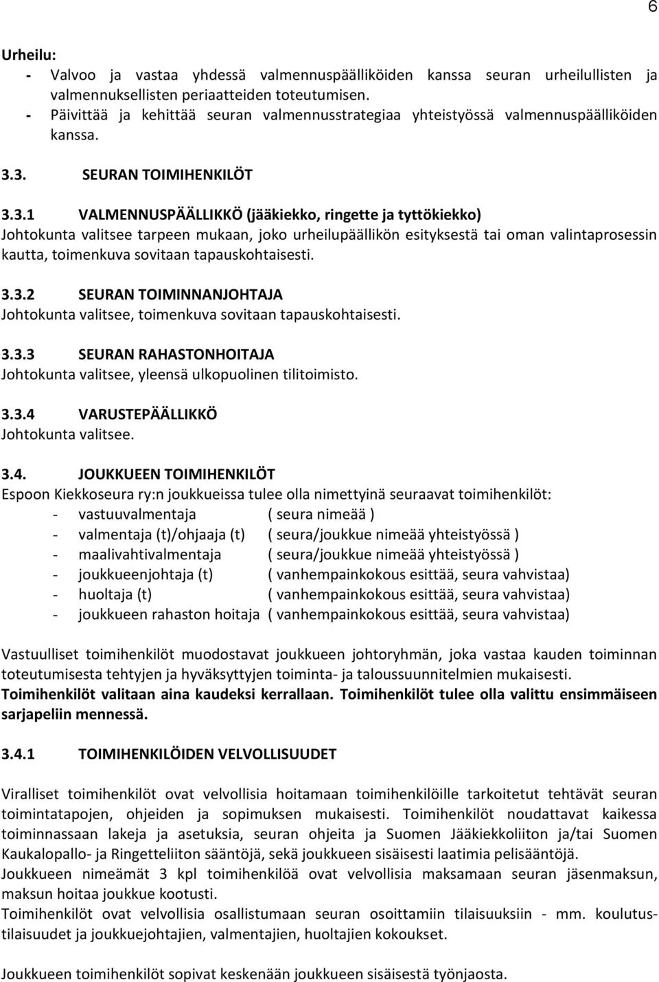 3. SEURAN TOIMIHENKILÖT 3.3.1 VALMENNUSPÄÄLLIKKÖ (jääkiekko, ringette ja tyttökiekko) Johtokunta valitsee tarpeen mukaan, joko urheilupäällikön esityksestä tai oman valintaprosessin kautta,