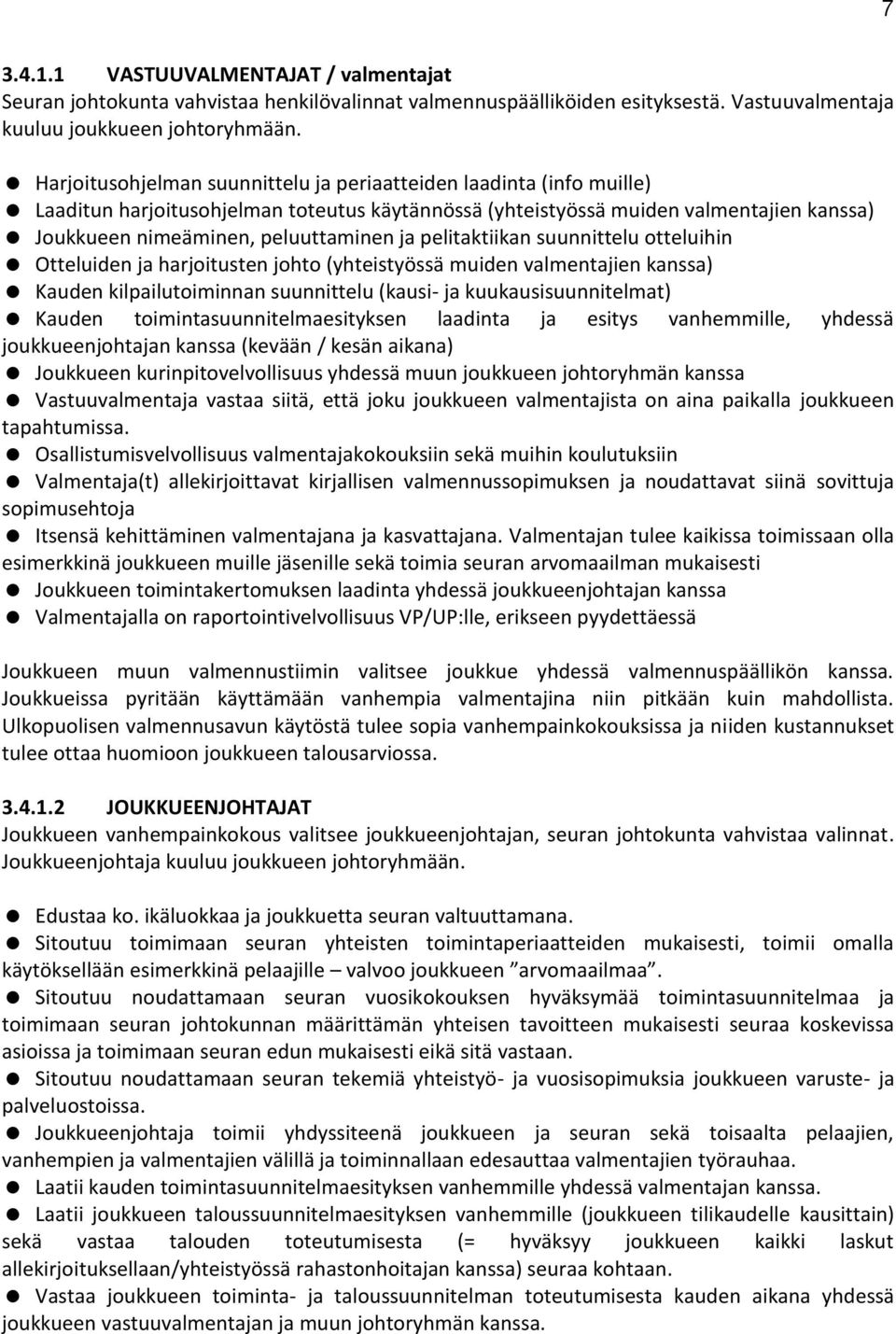 pelitaktiikan suunnittelu otteluihin Otteluiden ja harjoitusten johto (yhteistyössä muiden valmentajien kanssa) Kauden kilpailutoiminnan suunnittelu (kausi- ja kuukausisuunnitelmat) Kauden