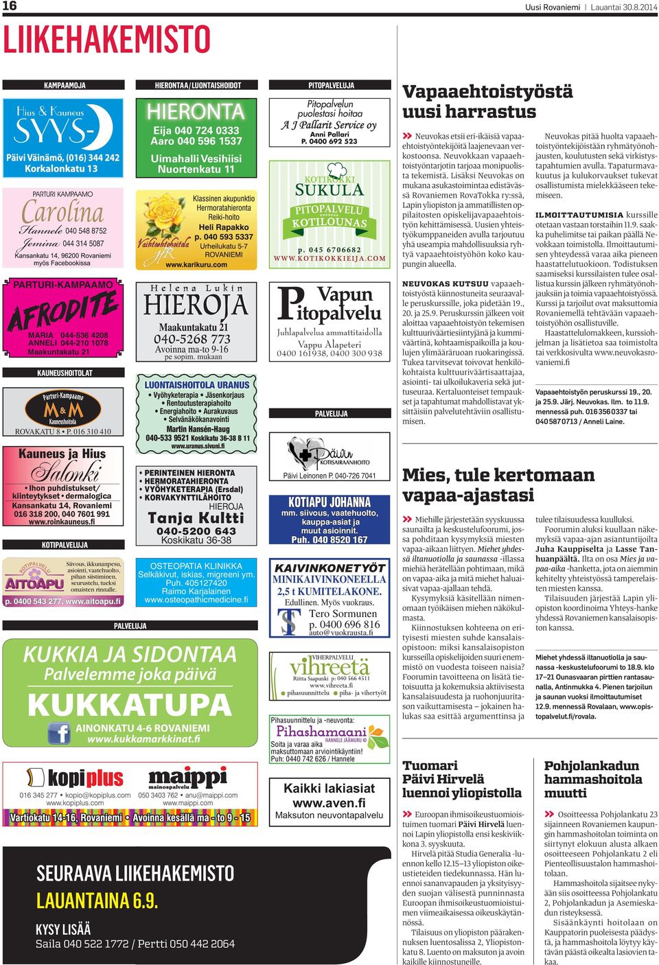 016 310 410 Kauneus ja Hius Salonki Ihon puhdistukset/ kiinteytykset dermalogica Kansankatu 14, Rovaniemi 016 318 200, 040 7601 991 www.roinkauneus.