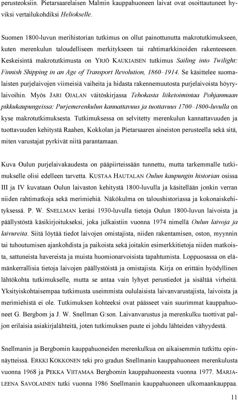 Keskeisintä makrotutkimusta on YRJÖ KAUKIAISEN tutkimus Sailing into Twilight: Finnish Shipping in an Age of Transport Revolution, 1860 1914.