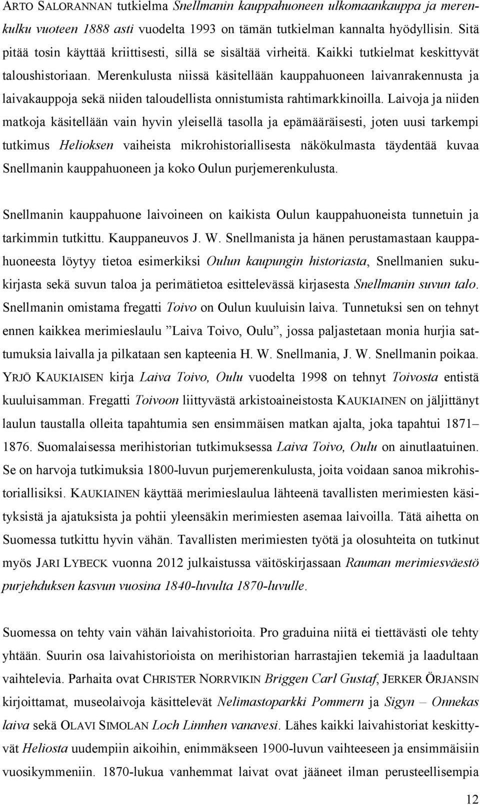 Merenkulusta niissä käsitellään kauppahuoneen laivanrakennusta ja laivakauppoja sekä niiden taloudellista onnistumista rahtimarkkinoilla.