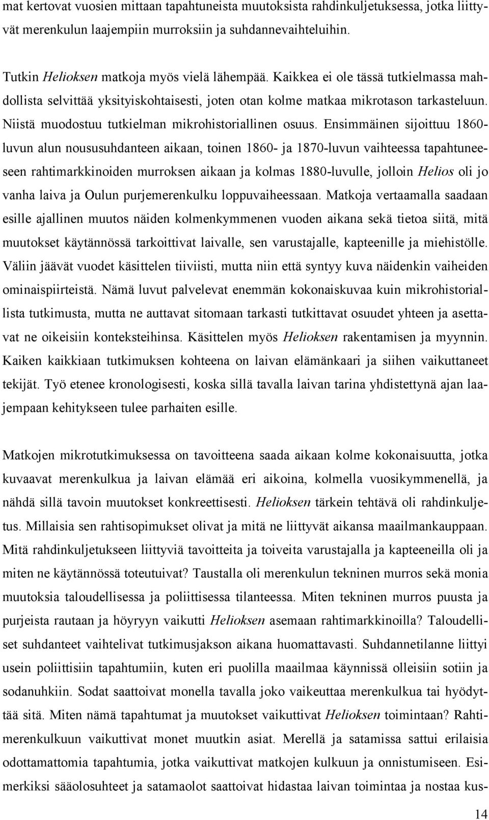 Ensimmäinen sijoittuu 1860- luvun alun noususuhdanteen aikaan, toinen 1860- ja 1870-luvun vaihteessa tapahtuneeseen rahtimarkkinoiden murroksen aikaan ja kolmas 1880-luvulle, jolloin Helios oli jo