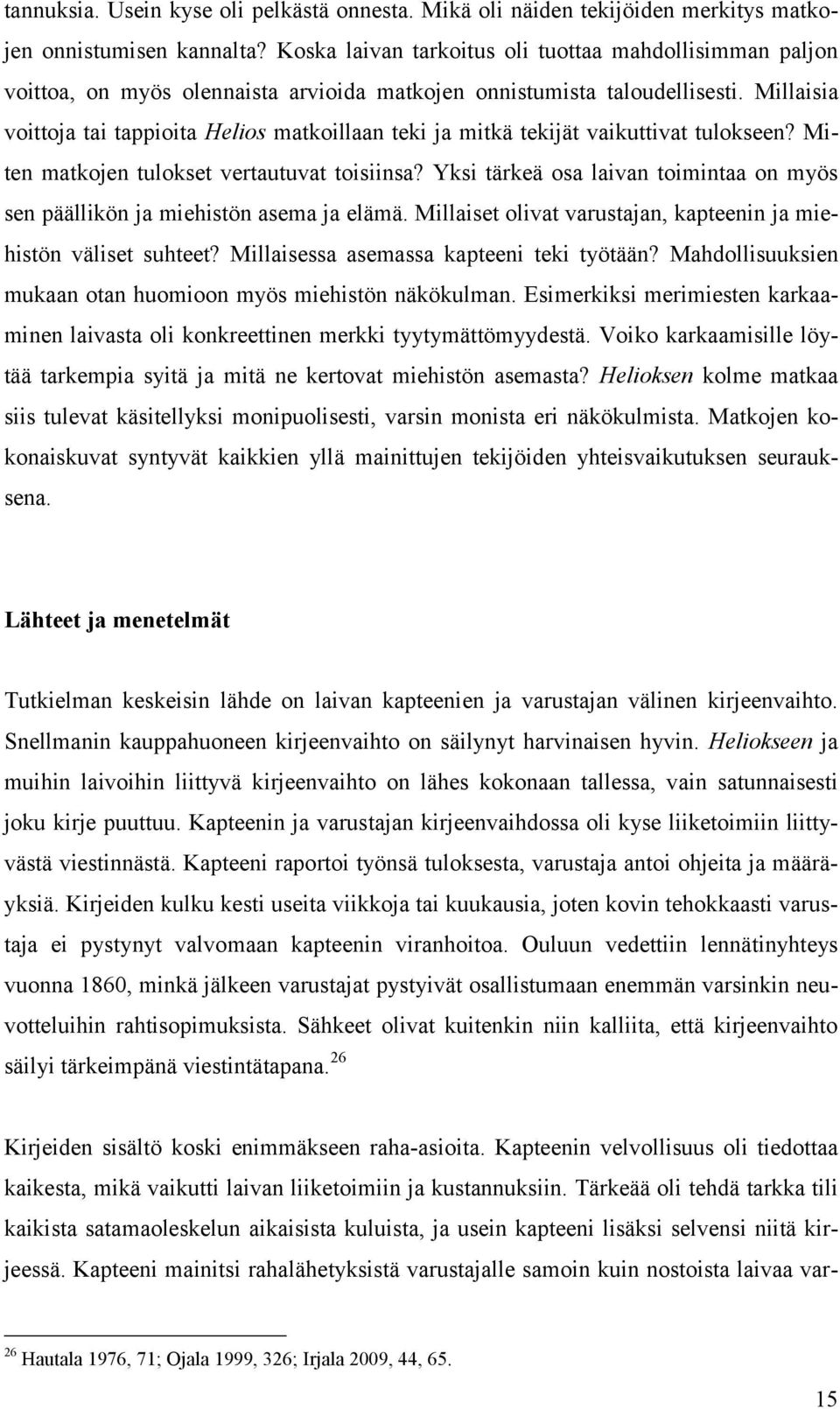 Millaisia voittoja tai tappioita Helios matkoillaan teki ja mitkä tekijät vaikuttivat tulokseen? Miten matkojen tulokset vertautuvat toisiinsa?