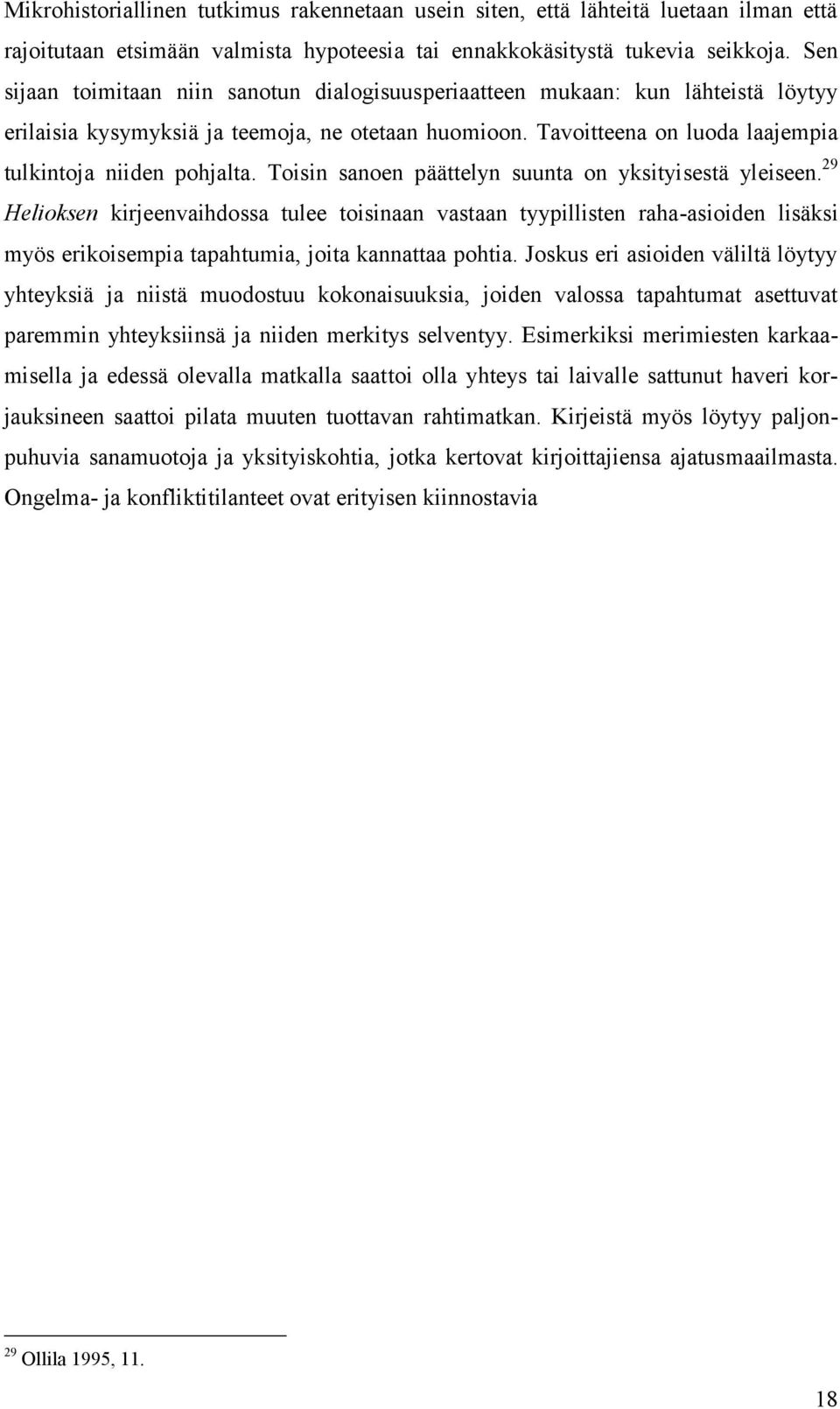 Toisin sanoen päättelyn suunta on yksityisestä yleiseen. 29 Helioksen kirjeenvaihdossa tulee toisinaan vastaan tyypillisten raha-asioiden lisäksi myös erikoisempia tapahtumia, joita kannattaa pohtia.