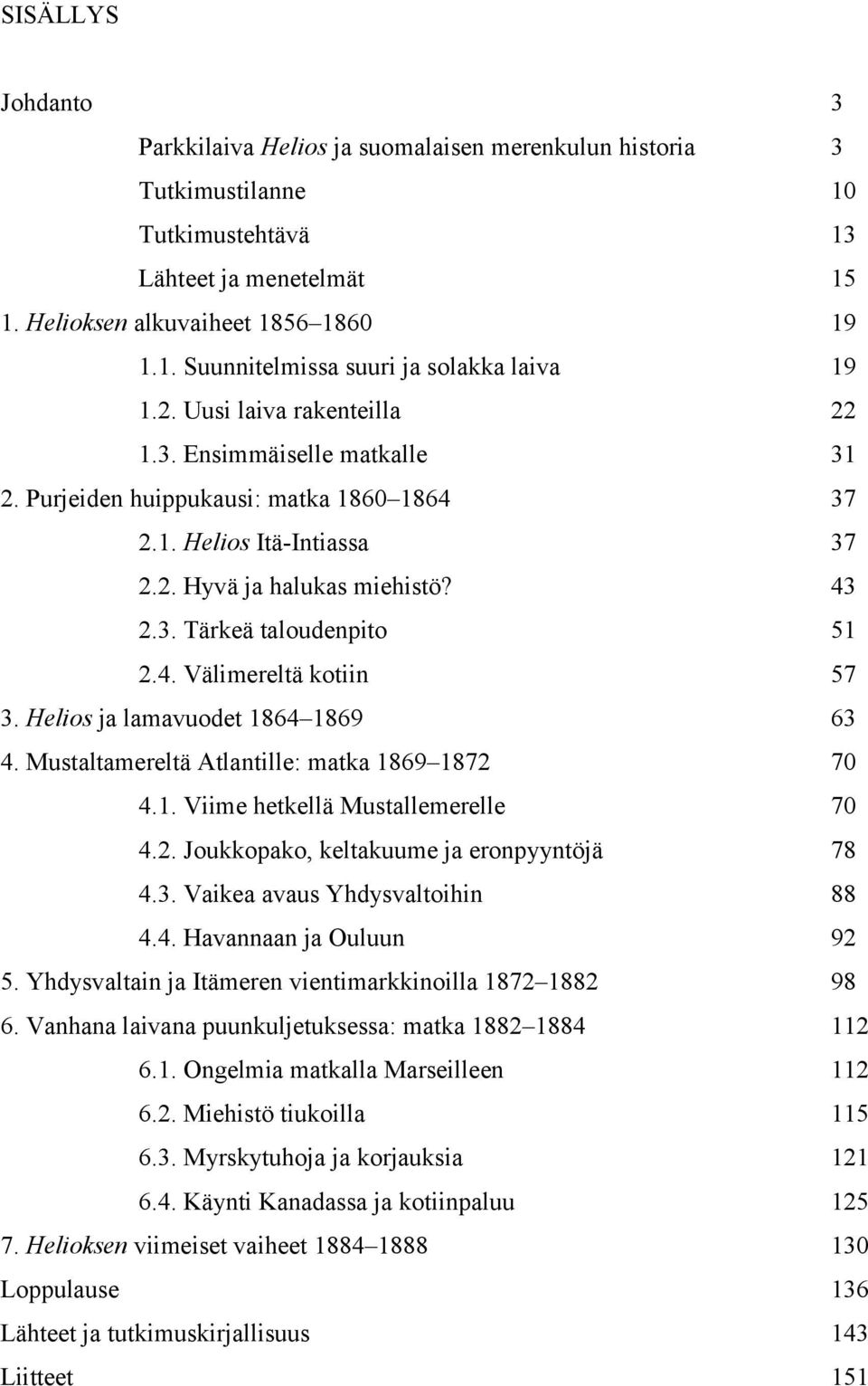 Helios ja lamavuodet 1864 1869 63 4. Mustaltamereltä Atlantille: matka 1869 1872 70 4.1. Viime hetkellä Mustallemerelle 70 4.2. Joukkopako, keltakuume ja eronpyyntöjä 78 4.3. Vaikea avaus Yhdysvaltoihin 88 4.