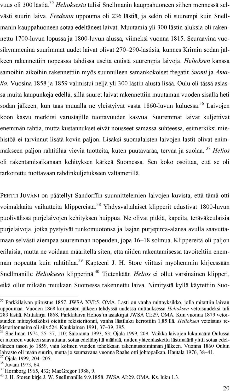 Muutamia yli 300 lästin aluksia oli rakennettu 1700-luvun lopussa ja 1800-luvun alussa, viimeksi vuonna 1815.