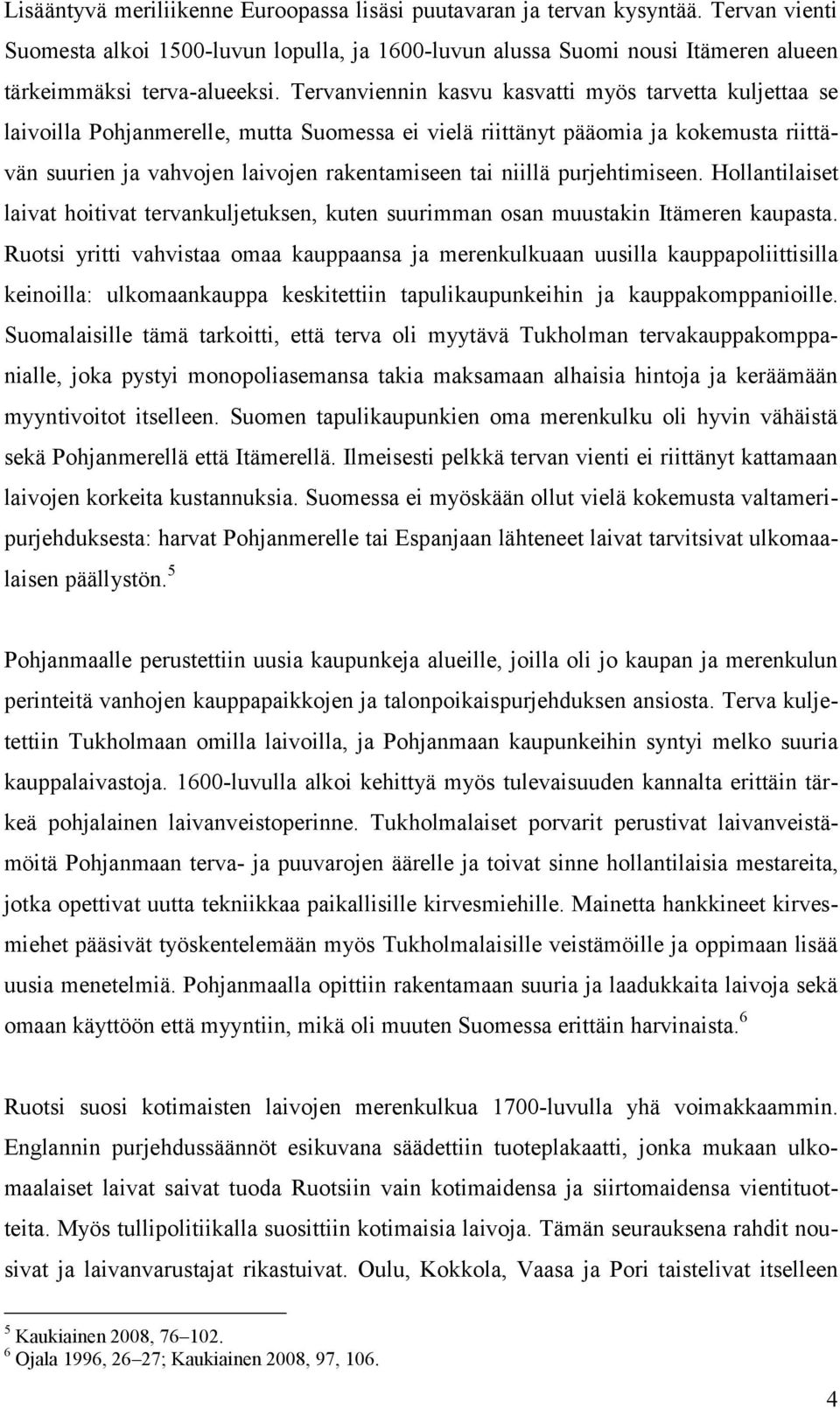 purjehtimiseen. Hollantilaiset laivat hoitivat tervankuljetuksen, kuten suurimman osan muustakin Itämeren kaupasta.