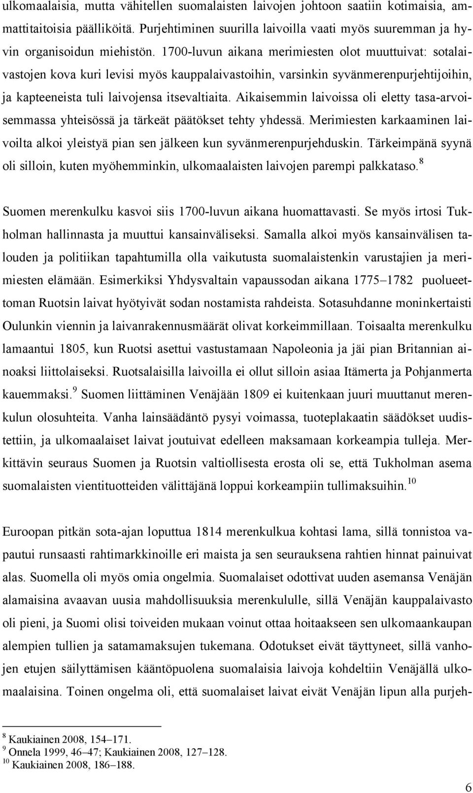 Aikaisemmin laivoissa oli eletty tasa-arvoisemmassa yhteisössä ja tärkeät päätökset tehty yhdessä. Merimiesten karkaaminen laivoilta alkoi yleistyä pian sen jälkeen kun syvänmerenpurjehduskin.