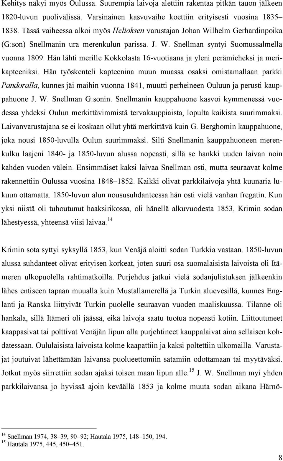 Hän lähti merille Kokkolasta 16-vuotiaana ja yleni perämieheksi ja merikapteeniksi.