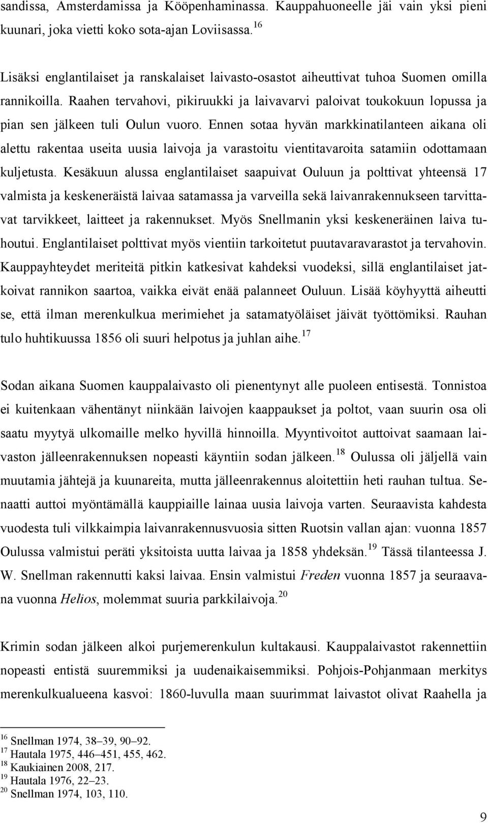 Raahen tervahovi, pikiruukki ja laivavarvi paloivat toukokuun lopussa ja pian sen jälkeen tuli Oulun vuoro.