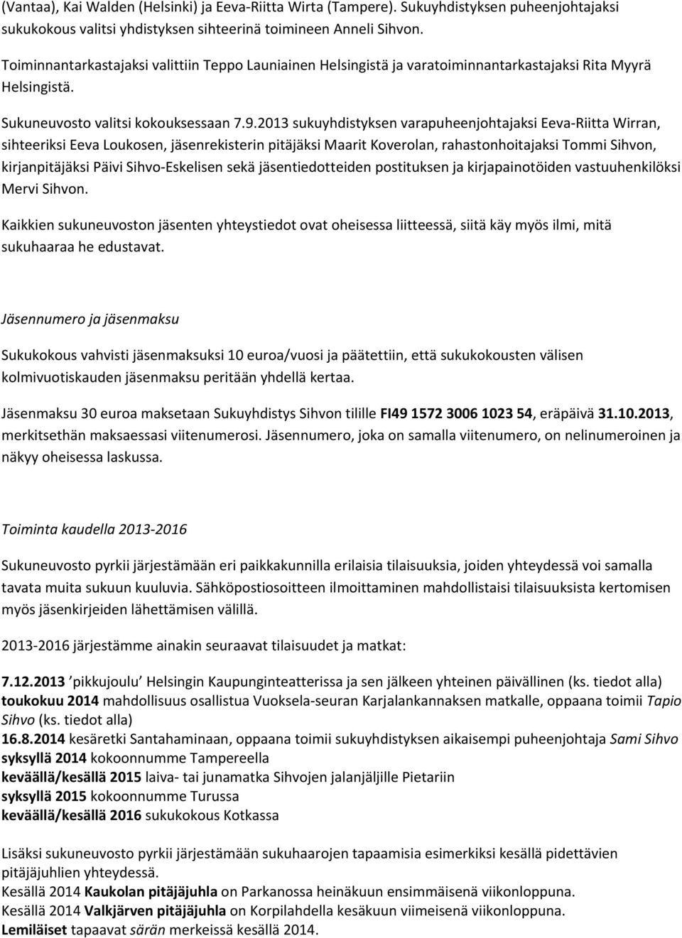 2013 sukuyhdistyksen varapuheenjohtajaksi Eeva-Riitta Wirran, sihteeriksi Eeva Loukosen, rekisterin pitäjäksi Maarit Koverolan, rahastonhoitajaksi Tommi Sihvon, kirjanpitäjäksi Päivi Sihvo-Eskelisen