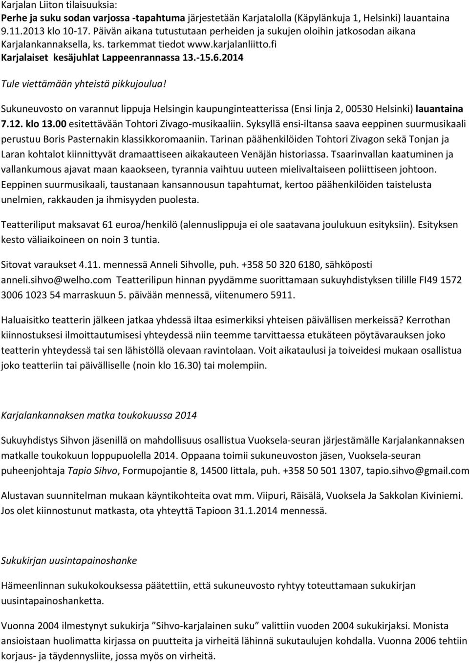 2014 Tule viettämään yhteistä pikkujoulua! Sukuneuvosto on varannut lippuja Helsingin kaupunginteatterissa (Ensi linja 2, 00530 Helsinki) lauantaina 7.12. klo 13.