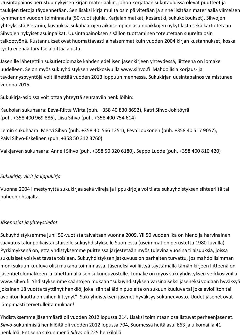 Pietariin, kuvauksia sukuhaarojen aikaisempien asuinpaikkojen nykytilasta sekä kartoitetaan Sihvojen nykyiset asuinpaikat. Uusintapainoksen sisällön tuottaminen toteutetaan suurelta osin talkootyönä.