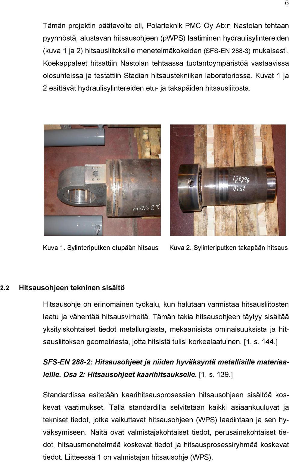 Kuvat 1 ja 2 esittävät hydraulisylintereiden etu- ja takapäiden hitsausliitosta. Kuva 1. Sylinteriputken etupään hitsaus Kuva 2. Sylinteriputken takapään hitsaus 2.