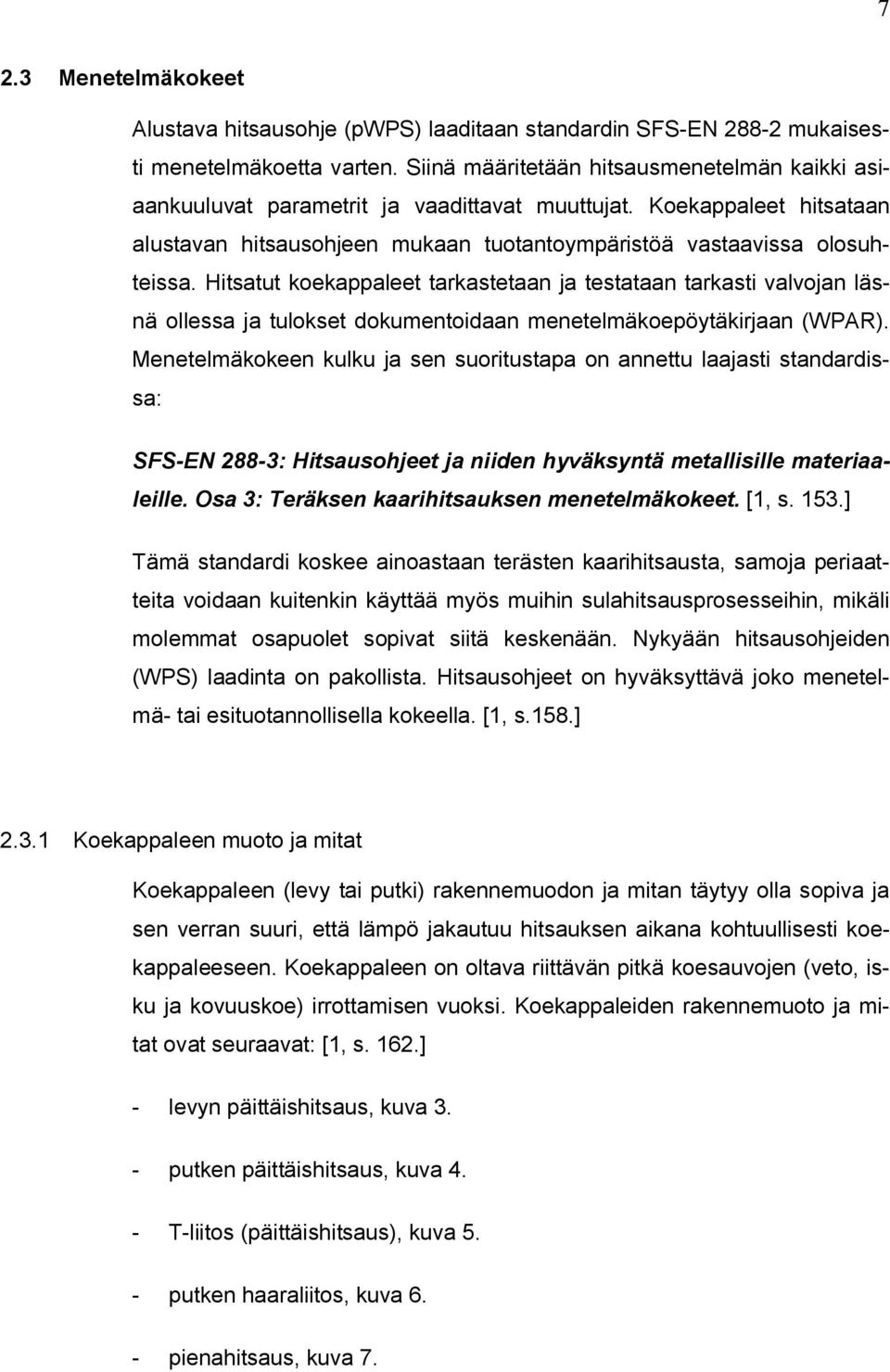 Hitsatut koekappaleet tarkastetaan ja testataan tarkasti valvojan läsnä ollessa ja tulokset dokumentoidaan menetelmäkoepöytäkirjaan (WPAR).