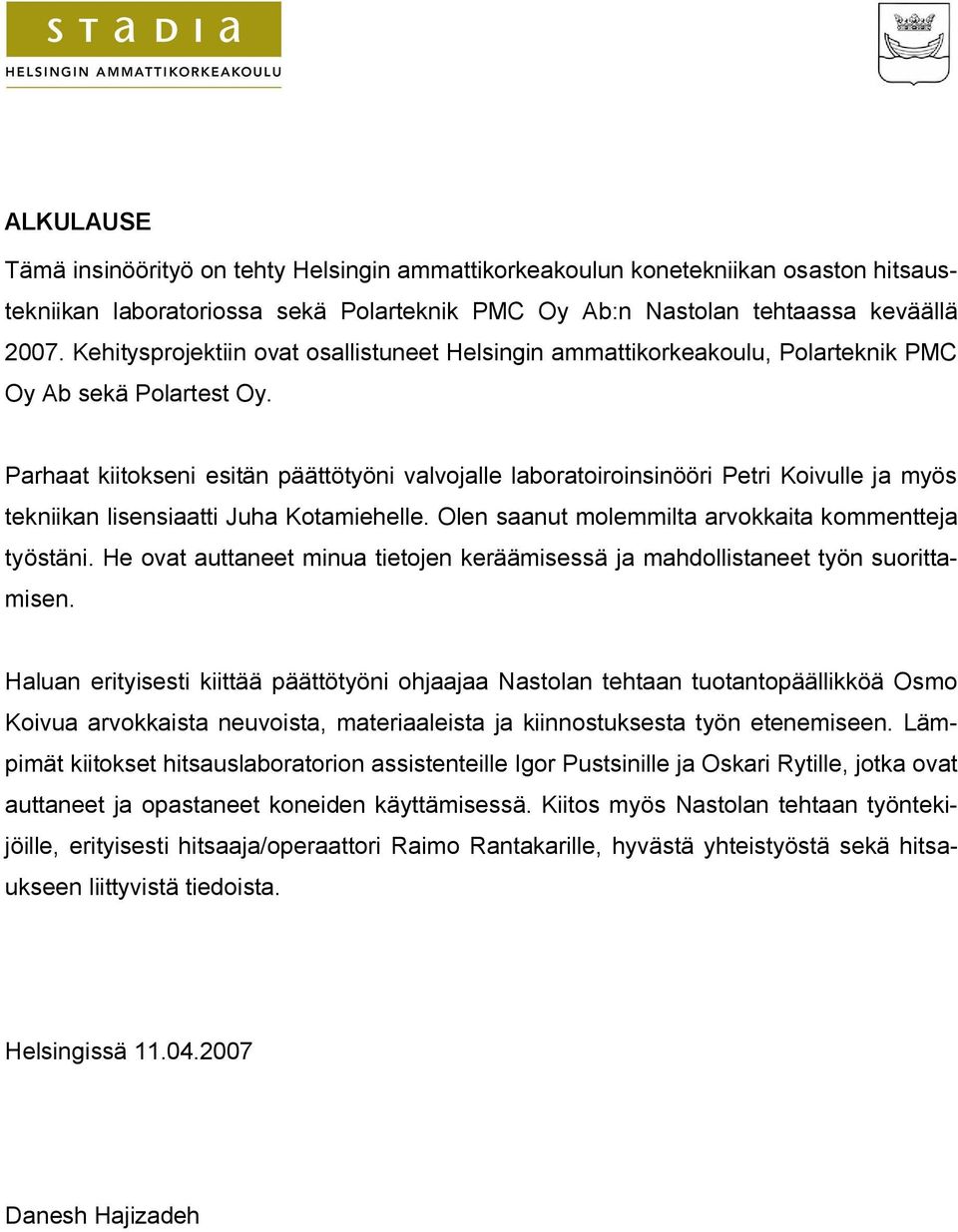 Parhaat kiitokseni esitän päättötyöni valvojalle laboratoiroinsinööri Petri Koivulle ja myös tekniikan lisensiaatti Juha Kotamiehelle. Olen saanut molemmilta arvokkaita kommentteja työstäni.