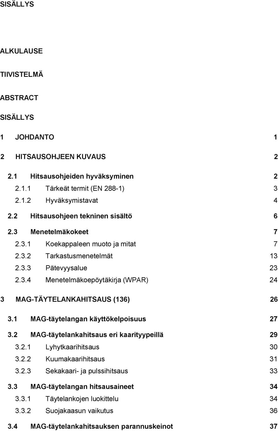 1 MAG-täytelangan käyttökelpoisuus 27 3.2 MAG-täytelankahitsaus eri kaarityypeillä 29 3.2.1 Lyhytkaarihitsaus 30 3.2.2 Kuumakaarihitsaus 31 3.2.3 Sekakaari- ja pulssihitsaus 33 3.