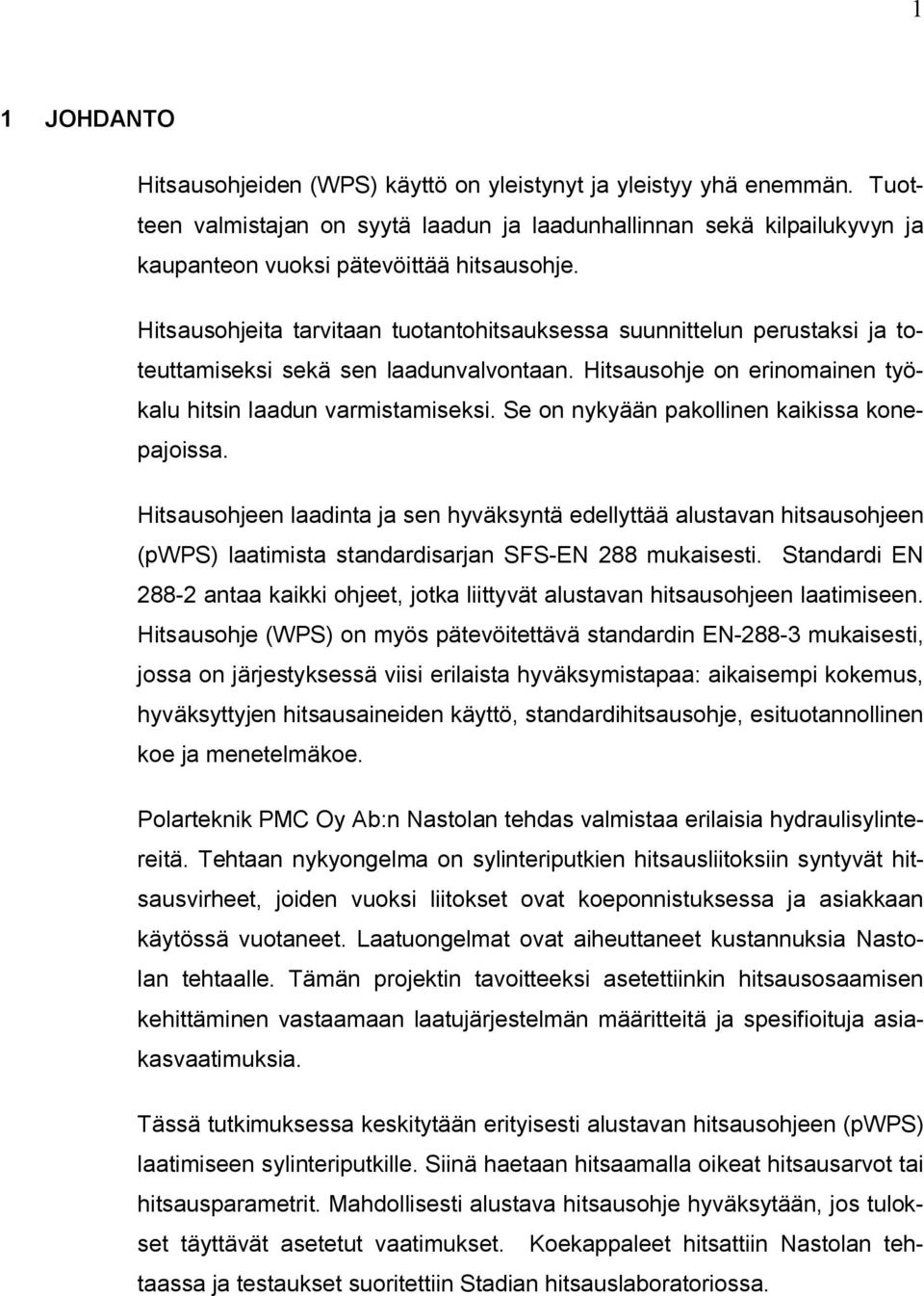 Hitsausohjeita tarvitaan tuotantohitsauksessa suunnittelun perustaksi ja toteuttamiseksi sekä sen laadunvalvontaan. Hitsausohje on erinomainen työkalu hitsin laadun varmistamiseksi.