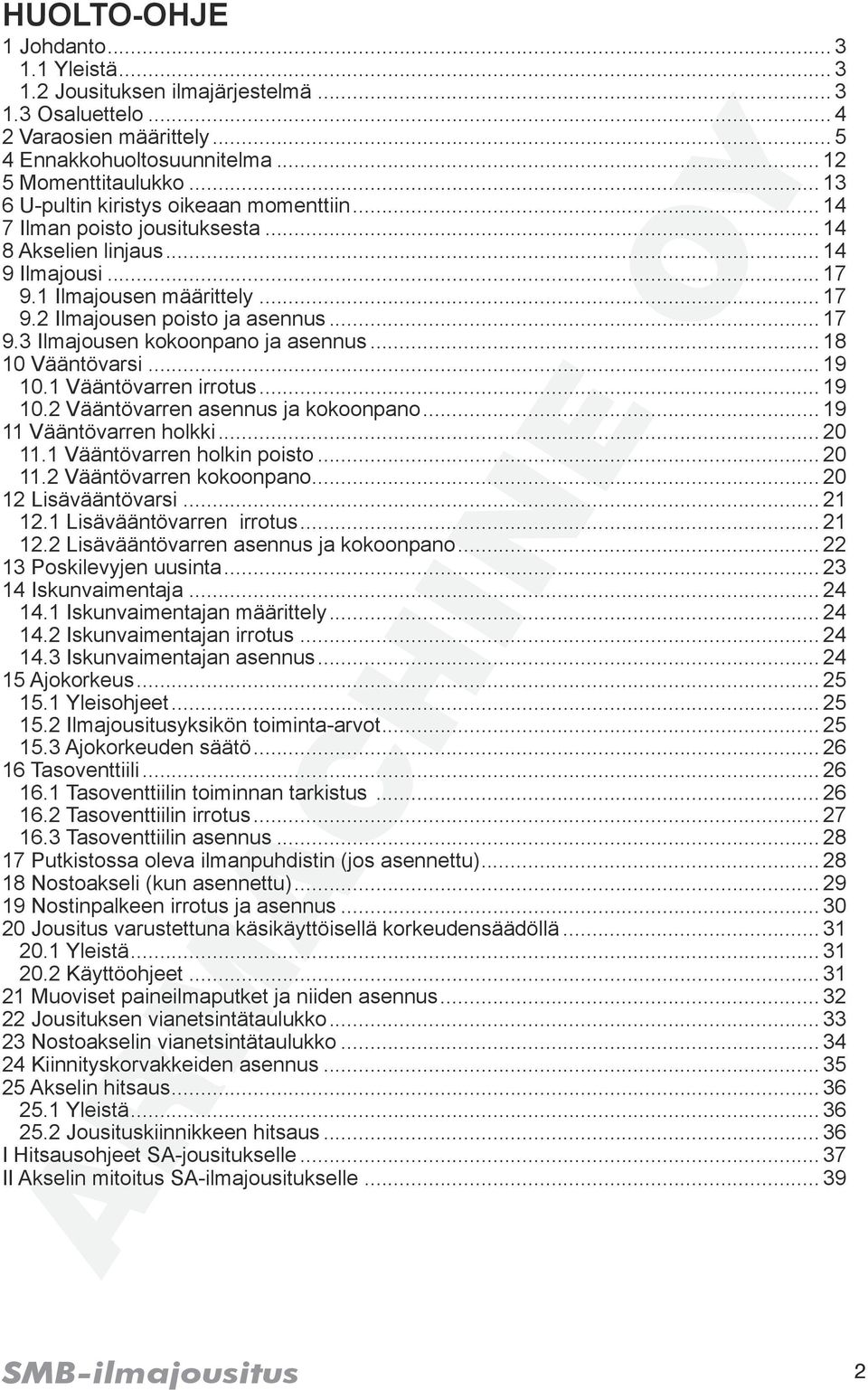 .. 18 10 Vääntövarsi... 19 10.1 Vääntövarren irrotus... 19 10.2 Vääntövarren asennus ja kokoonpano... 19 11 Vääntövarren holkki... 20 11.1 Vääntövarren holkin poisto... 20 11.2 Vääntövarren kokoonpano.