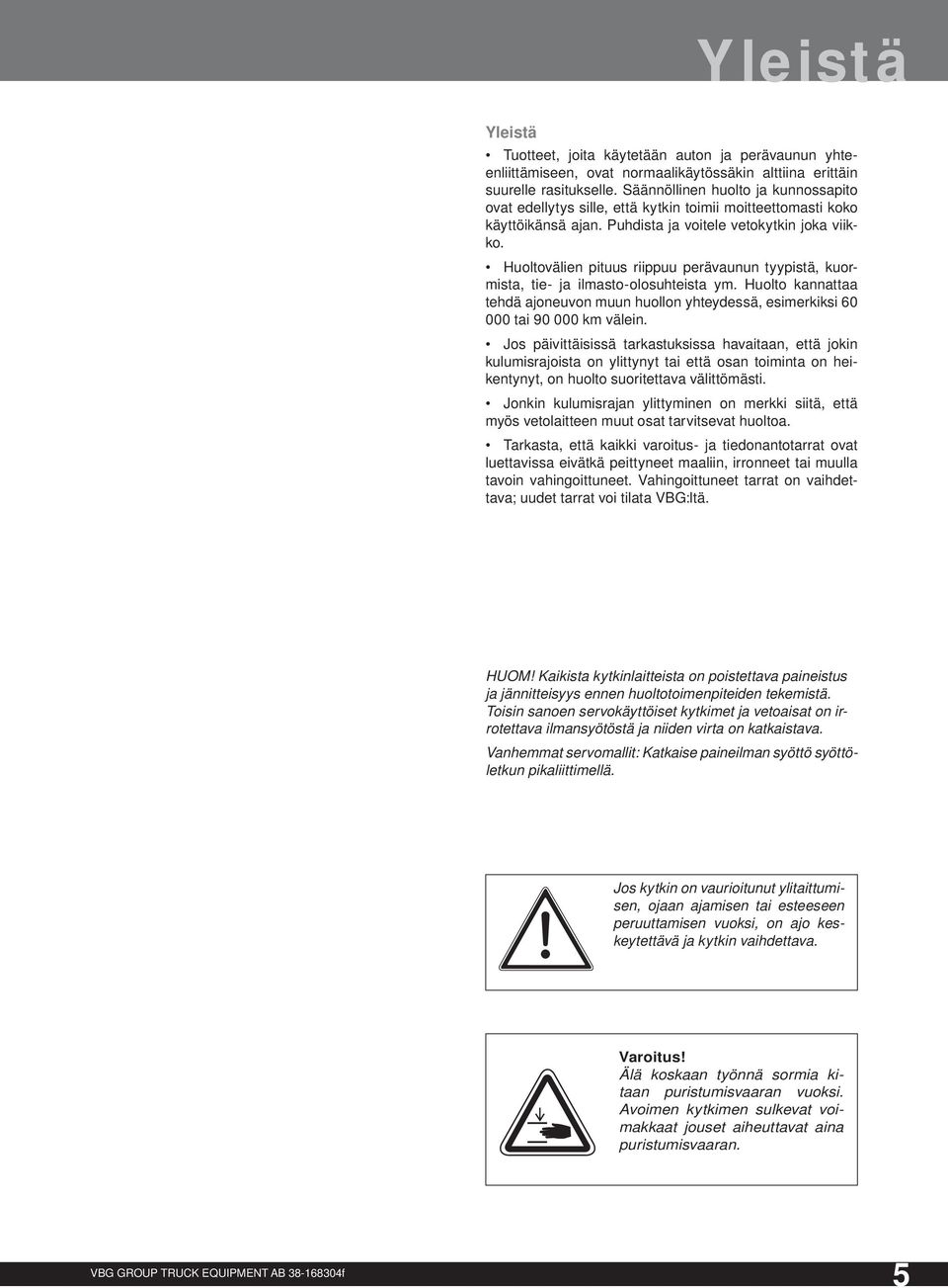 Huoltovälien pituus riippuu perävaunun tyypistä, kuormista, tie- ja ilmasto-olosuhteista ym. Huolto kannattaa tehdä ajoneuvon muun huollon yhteydessä, esimerkiksi 60 000 tai 90 000 km välein.