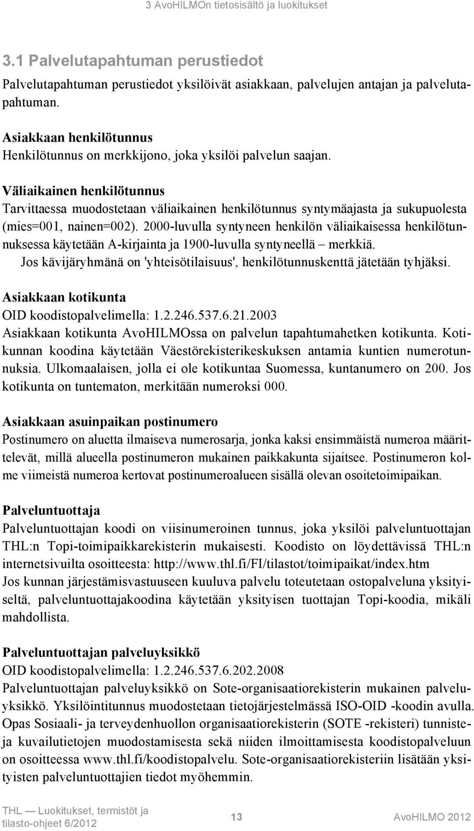 Väliaikainen henkilötunnus Tarvittaessa muodostetaan väliaikainen henkilötunnus syntymäajasta ja sukupuolesta (mies=001, nainen=002).