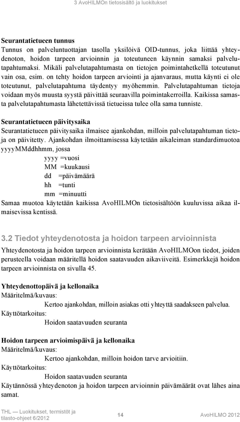 on tehty hoidon tarpeen arviointi ja ajanvaraus, mutta käynti ei ole toteutunut, palvelutapahtuma täydentyy myöhemmin.