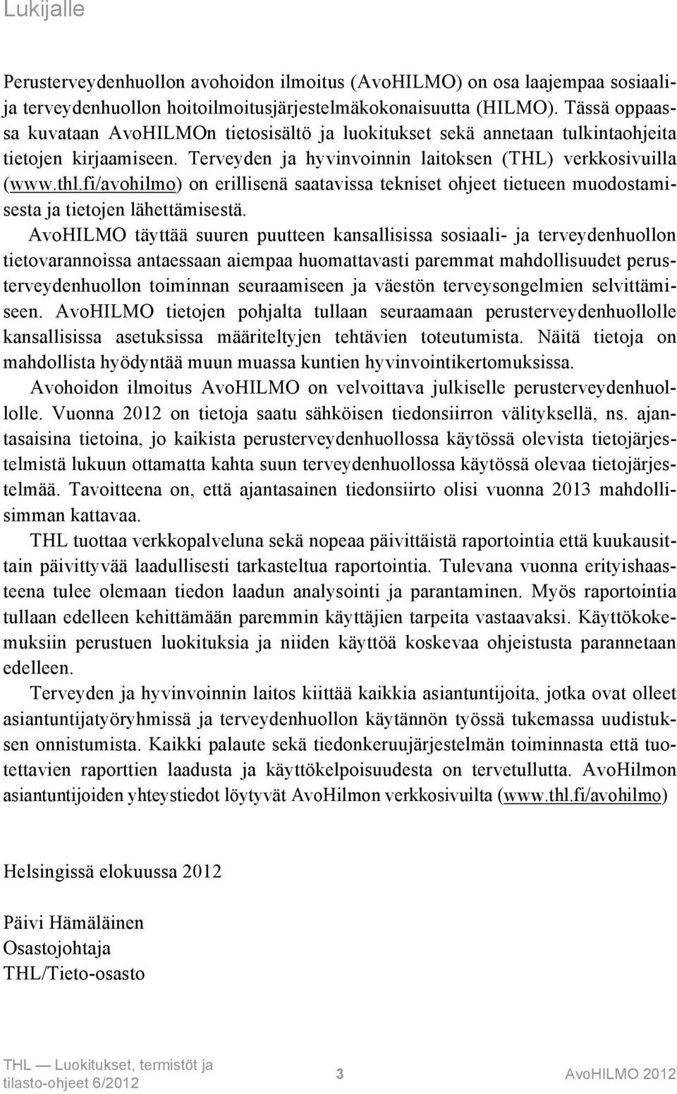 fi/avohilmo) on erillisenä saatavissa tekniset ohjeet tietueen muodostamisesta ja tietojen lähettämisestä.