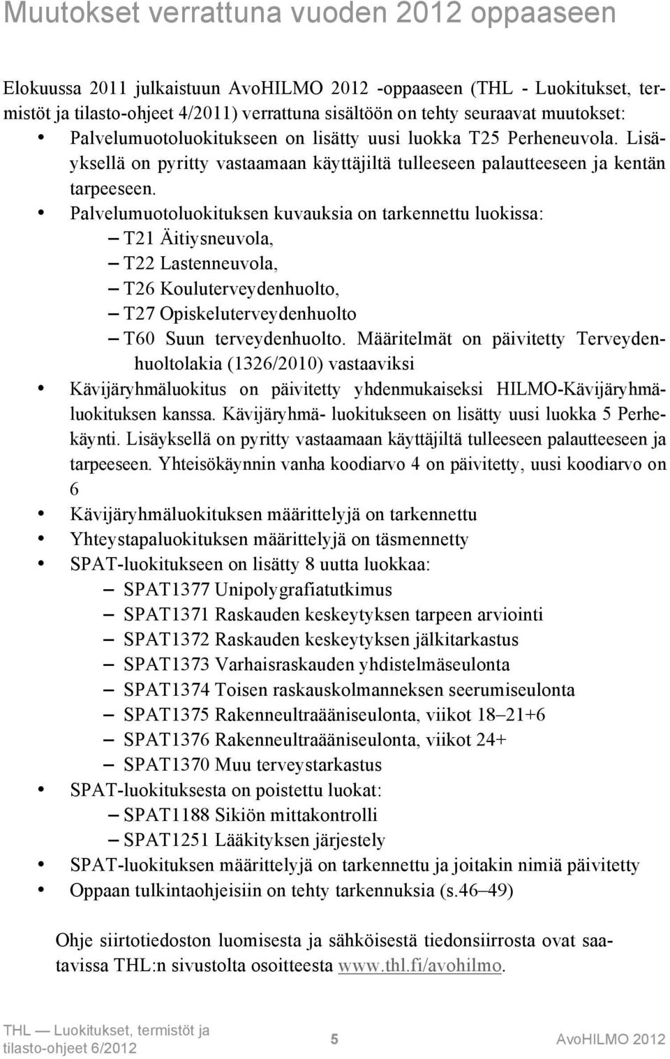 Palvelumuotoluokituksen kuvauksia on tarkennettu luokissa: T21 Äitiysneuvola, T22 Lastenneuvola, T26 Kouluterveydenhuolto, T27 Opiskeluterveydenhuolto T60 Suun terveydenhuolto.