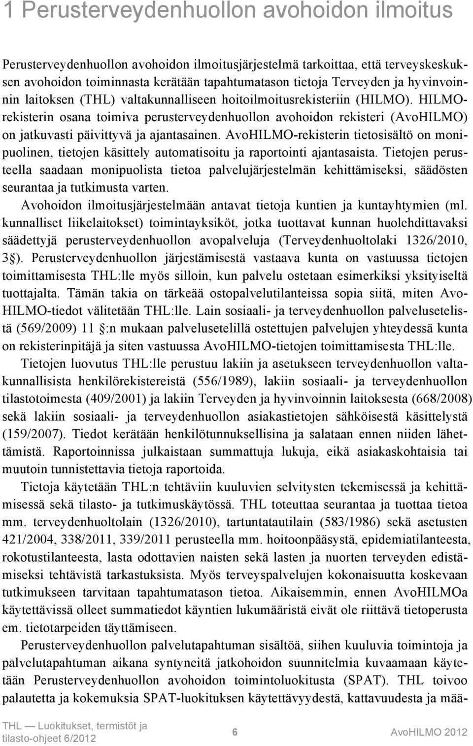 HILMOrekisterin osana toimiva perusterveydenhuollon avohoidon rekisteri (AvoHILMO) on jatkuvasti päivittyvä ja ajantasainen.