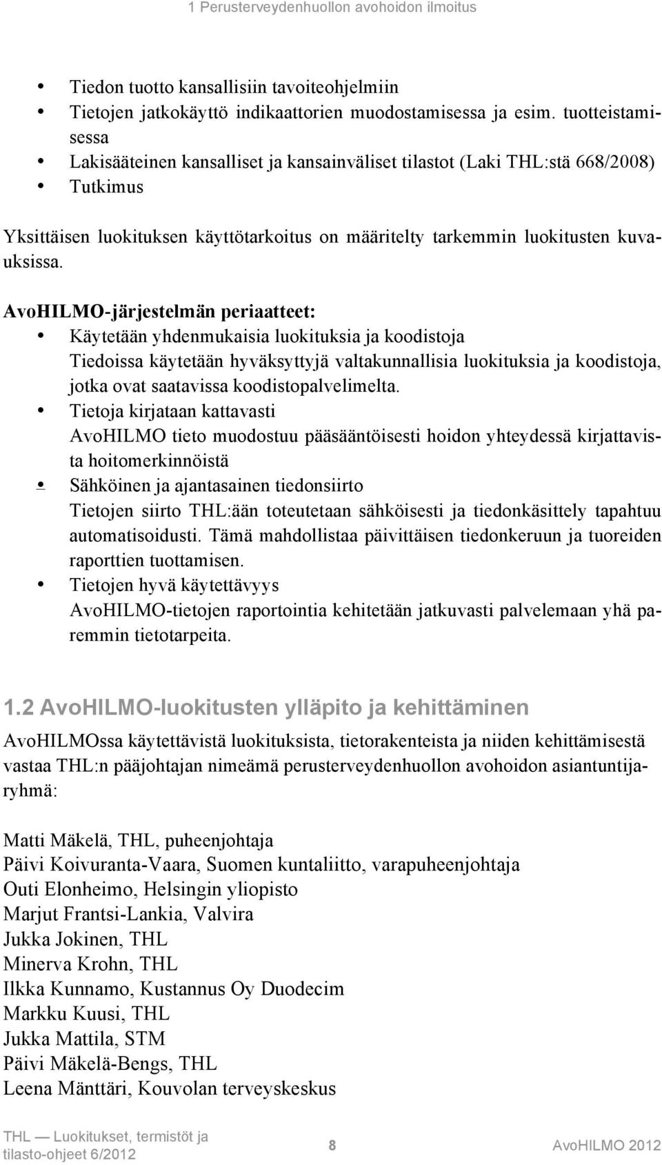 AvoHILMO-järjestelmän periaatteet: Käytetään yhdenmukaisia luokituksia ja koodistoja Tiedoissa käytetään hyväksyttyjä valtakunnallisia luokituksia ja koodistoja, jotka ovat saatavissa