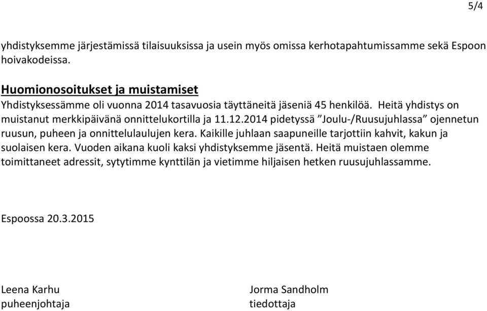 Heitä yhdistys on muistanut merkkipäivänä onnittelukortilla ja 11.12.2014 pidetyssä Joulu-/Ruusujuhlassa ojennetun ruusun, puheen ja onnittelulaulujen kera.