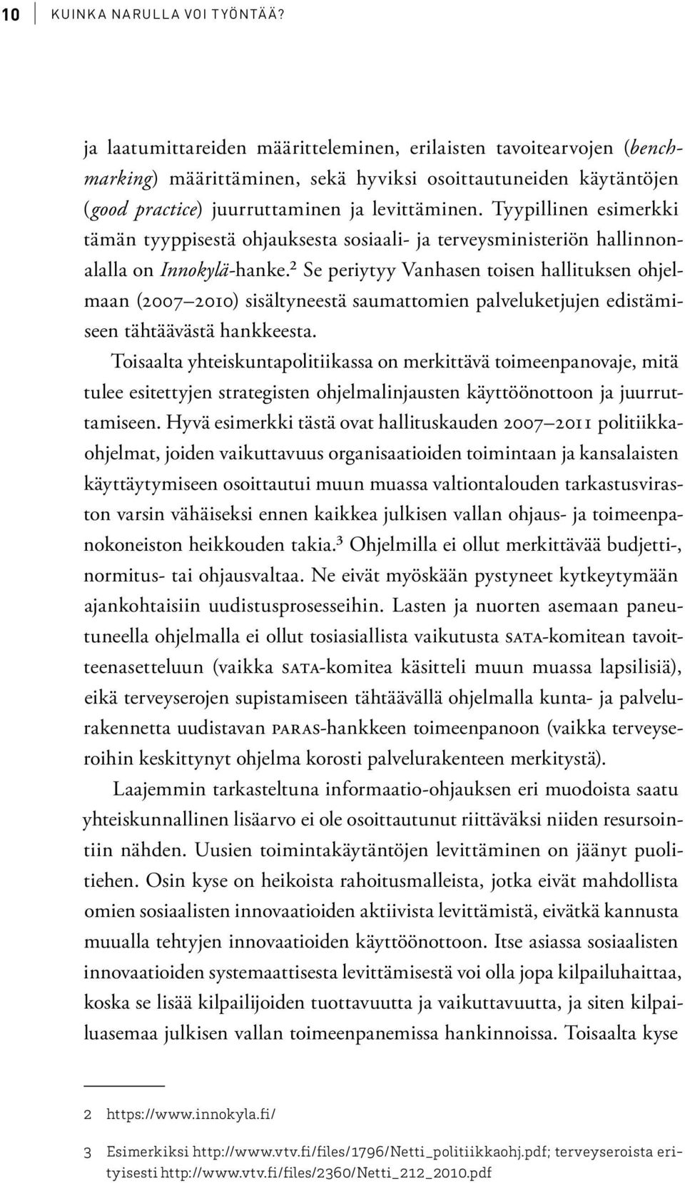 Tyypillinen esimerkki tämän tyyppisestä ohjauksesta sosiaali- ja terveysministeriön hallinnonalalla on Innokylä-hanke.