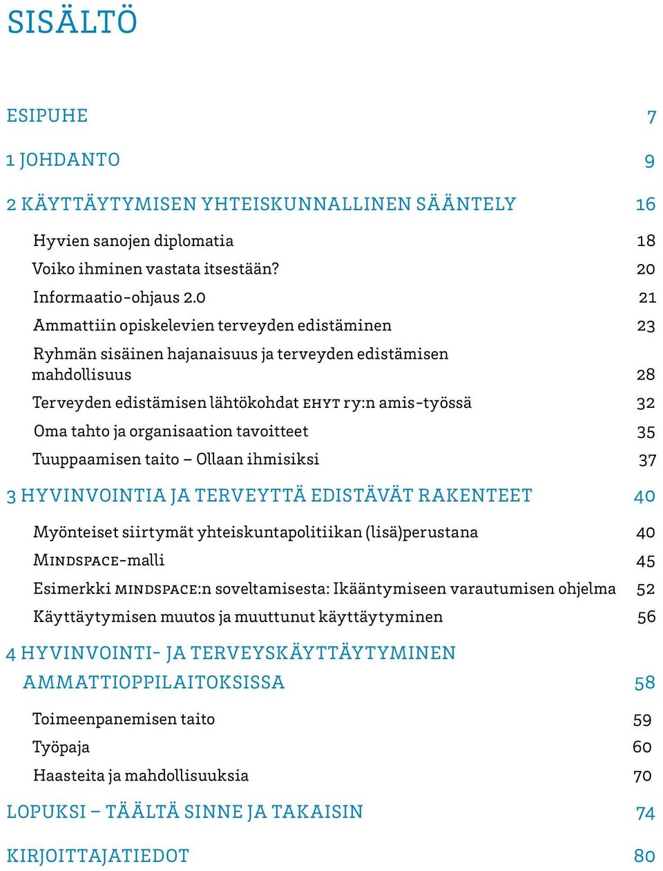organisaation tavoitteet 35 Tuuppaamisen taito Ollaan ihmisiksi 37 3 Hyvinvointia ja terveyttä edistävät rakenteet 40 Myönteiset siirtymät yhteiskuntapolitiikan (lisä)perustana 40 Mindspace-malli 45