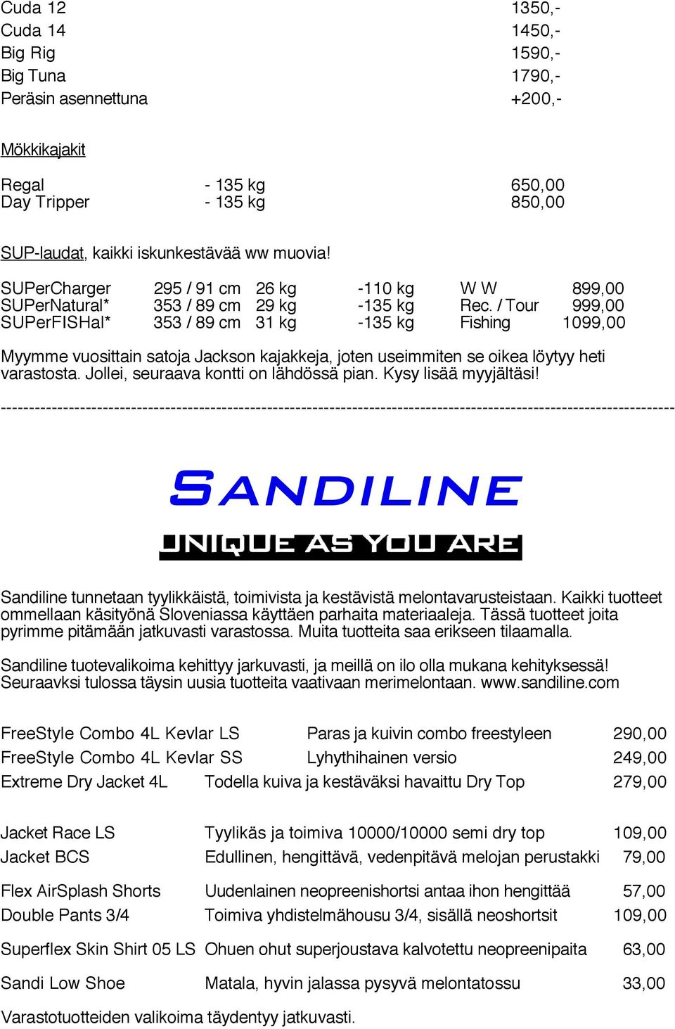 / Tour 999,00 SUPerFISHal* 353 / 89 cm 31 kg -135 kg Fishing 1099,00 Myymme vuosittain satoja Jackson kajakkeja, joten useimmiten se oikea löytyy heti varastosta.