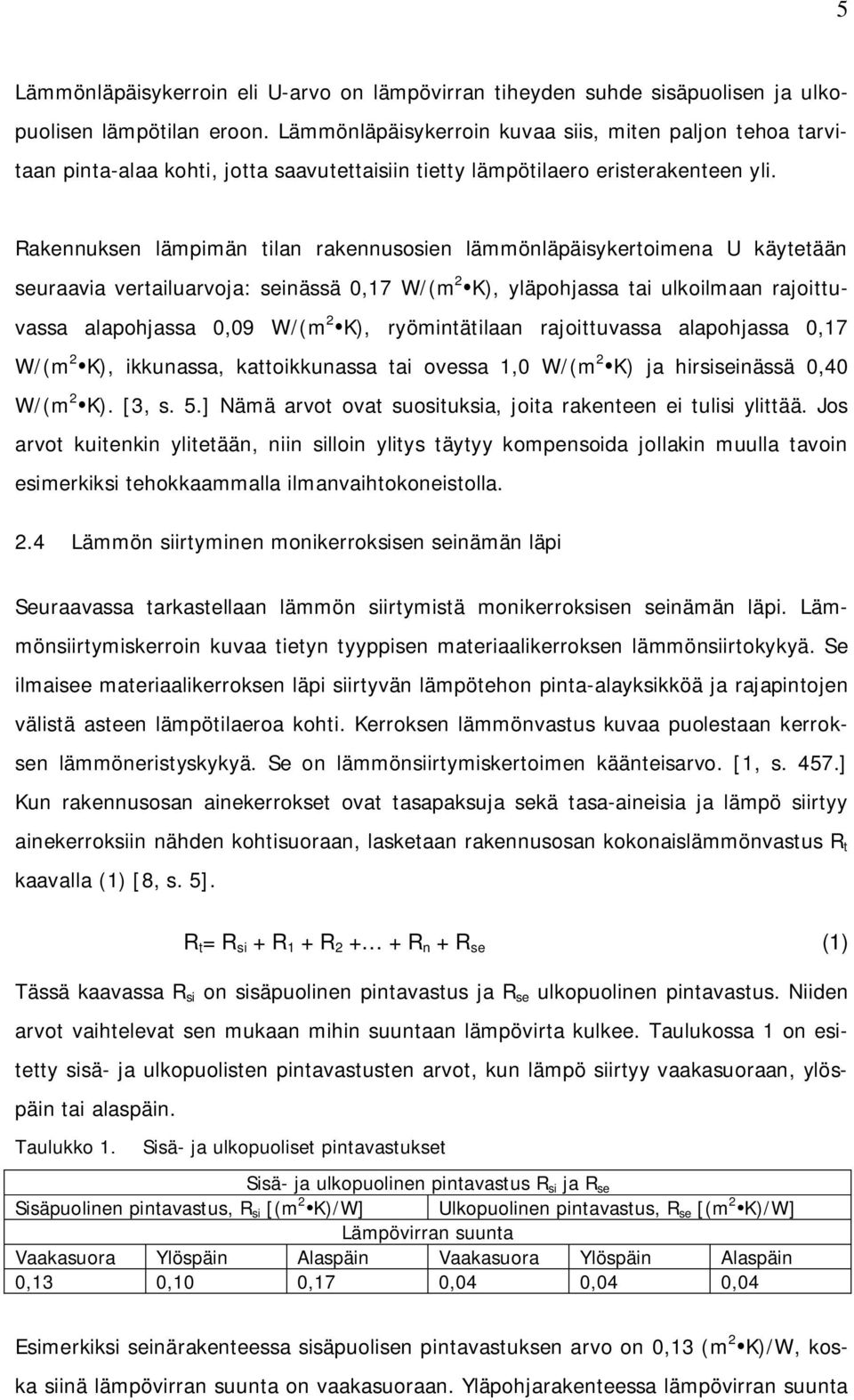 Rakennuksen lämpimän tilan rakennusosien lämmönläpäisykertoimena U käytetään seuraavia vertailuarvoja: seinässä 0,17 W/(m 2 K), yläpohjassa tai ulkoilmaan rajoittuvassa alapohjassa 0,09 W/(m 2 K),