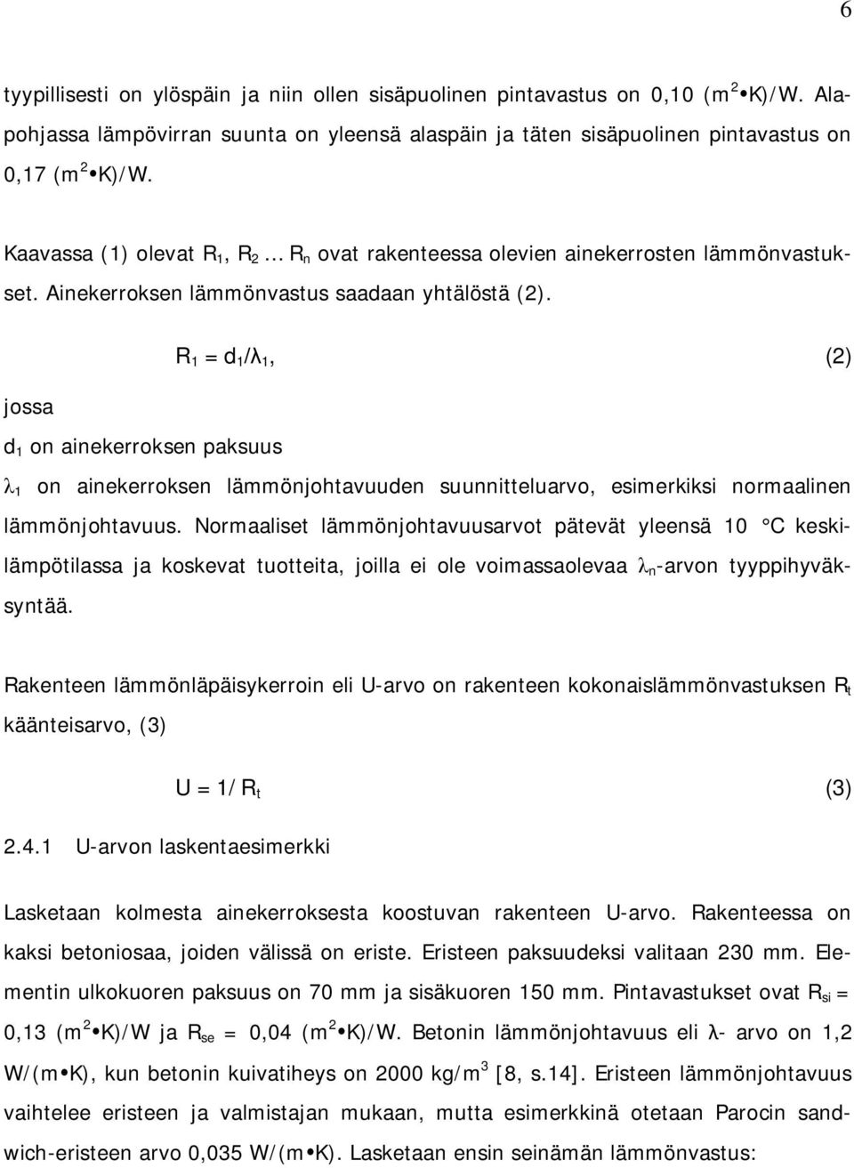 R 1 = d 1 1, (2) jossa d 1 on ainekerroksen paksuus 1 on ainekerroksen lämmönjohtavuuden suunnitteluarvo, esimerkiksi normaalinen lämmönjohtavuus.