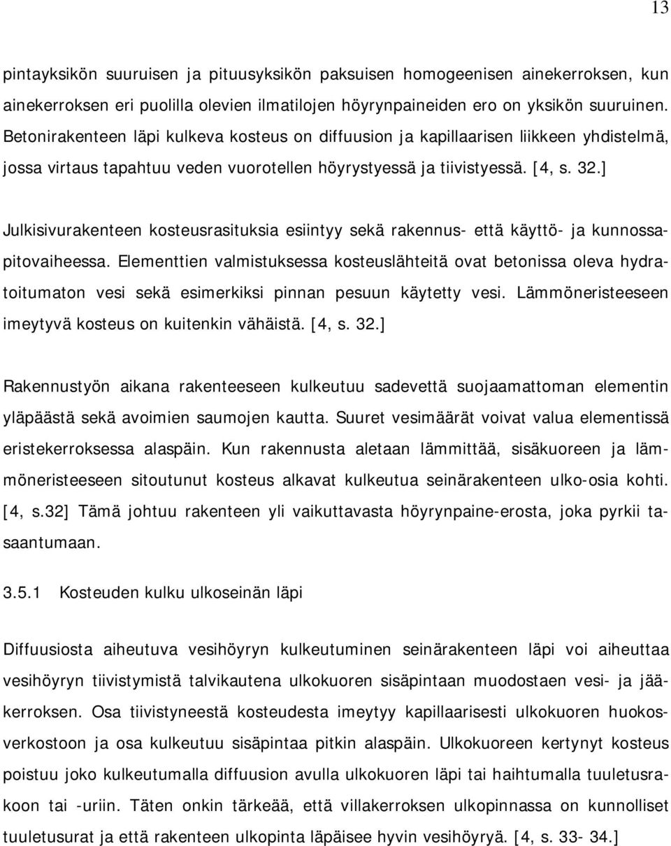 ] Julkisivurakenteen kosteusrasituksia esiintyy sekä rakennus- että käyttö- ja kunnossapitovaiheessa.