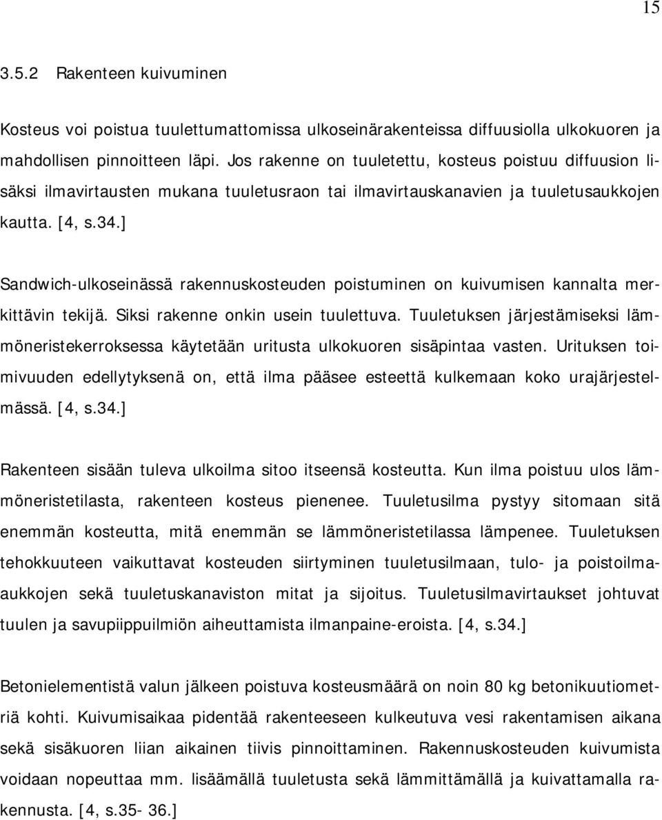 ] Sandwich-ulkoseinässä rakennuskosteuden poistuminen on kuivumisen kannalta merkittävin tekijä. Siksi rakenne onkin usein tuulettuva.