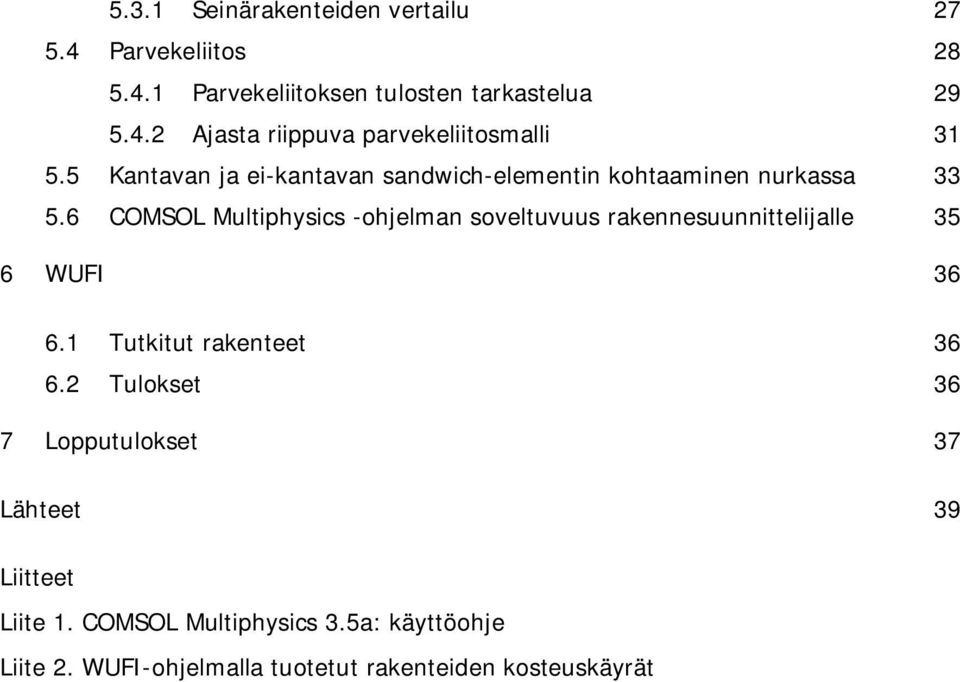 6 COMSOL Multiphysics -ohjelman soveltuvuus rakennesuunnittelijalle 35 6 WUFI 36 6.1 Tutkitut rakenteet 36 6.