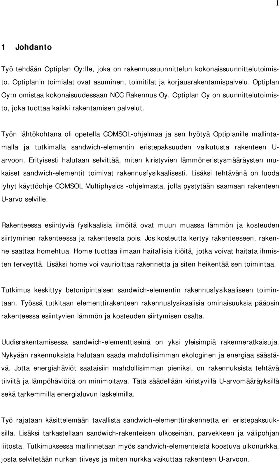 Työn lähtökohtana oli opetella COMSOL-ohjelmaa ja sen hyötyä Optiplanille mallintamalla ja tutkimalla sandwich-elementin eristepaksuuden vaikutusta rakenteen U- arvoon.